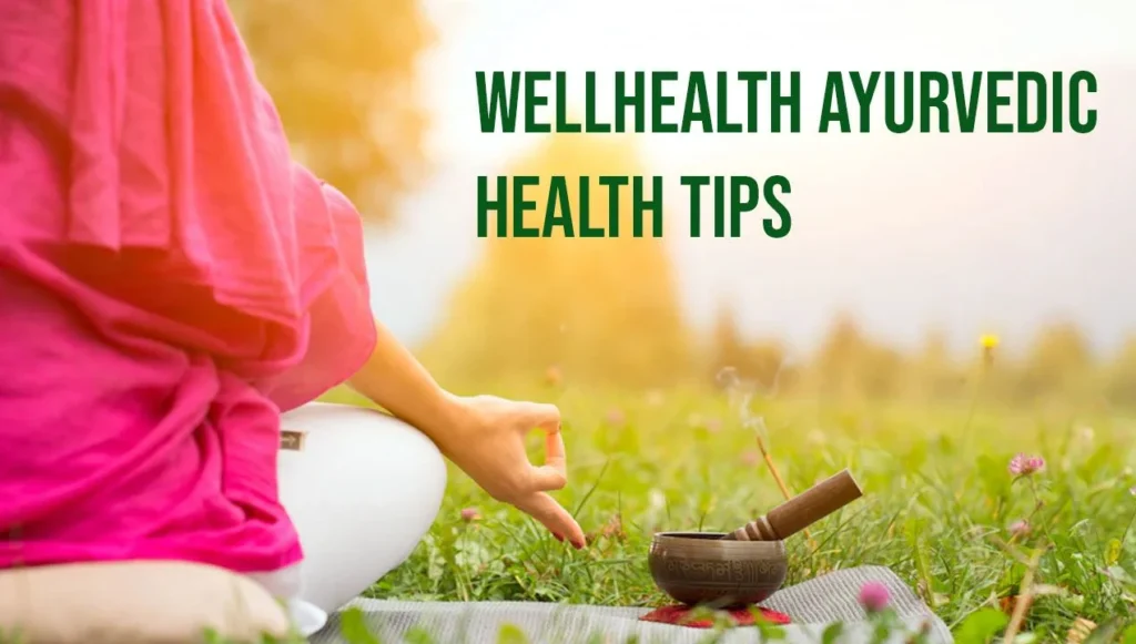 Wellhealth Ayurvedic health tips